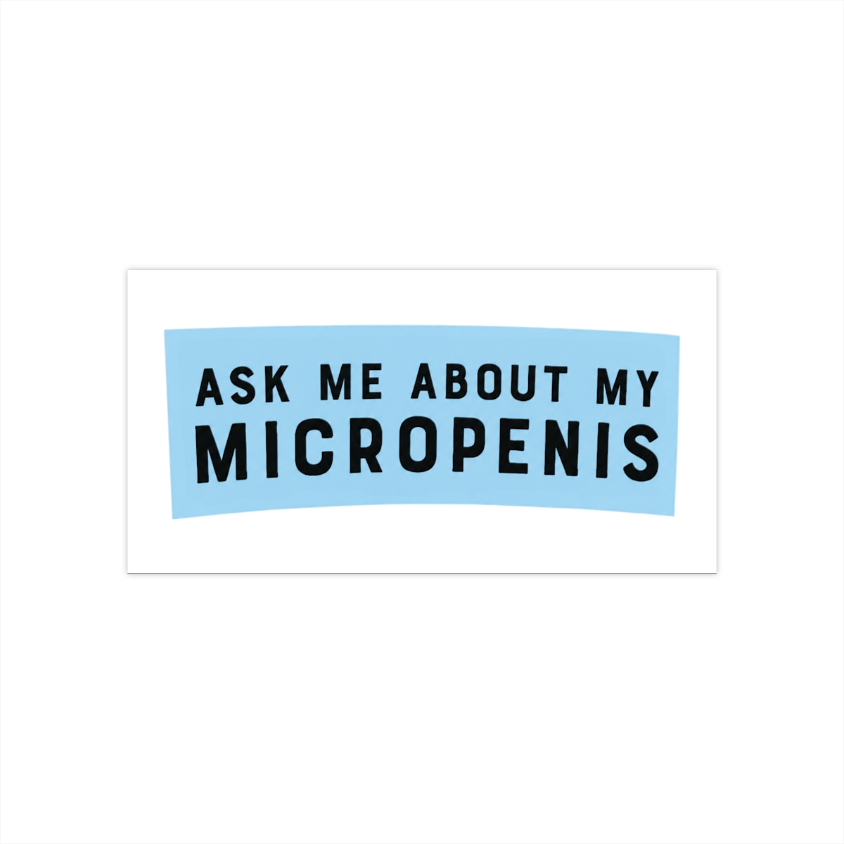 Ask Me About My Micropenis Bumper Sticker, Silly Funny Pranks, Gags, Practical Jokes, alpha male gift - Official Stickers merchandise