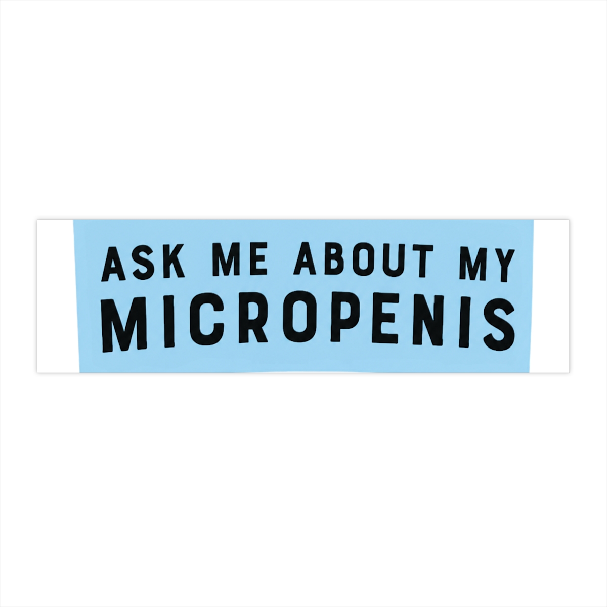 Ask Me About My Micropenis Bumper Sticker, Silly Funny Pranks, Gags, Practical Jokes, alpha male gift - alternate angle 1, merchandise
