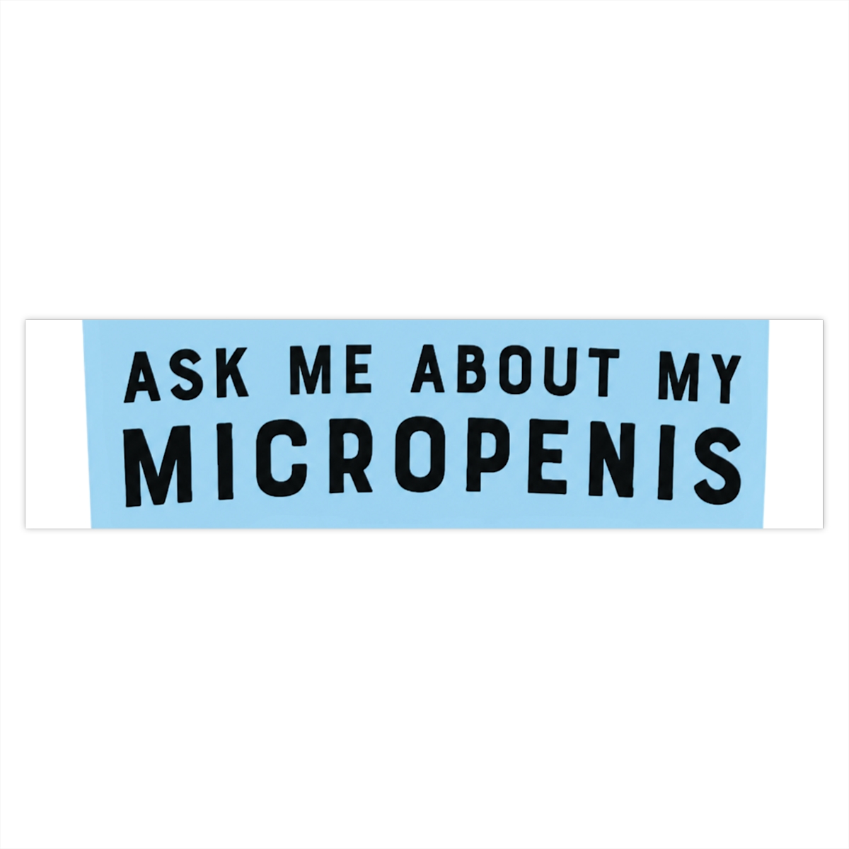Ask Me About My Micropenis Bumper Sticker, Silly Funny Pranks, Gags, Practical Jokes, alpha male gift - alternate angle 2, merchandise